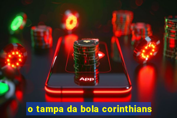 o tampa da bola corinthians